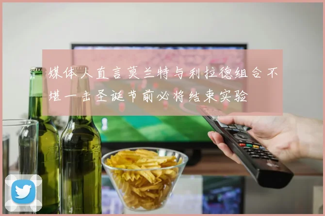 媒体人直言莫兰特与利拉德组合不堪一击圣诞节前必将结束实验